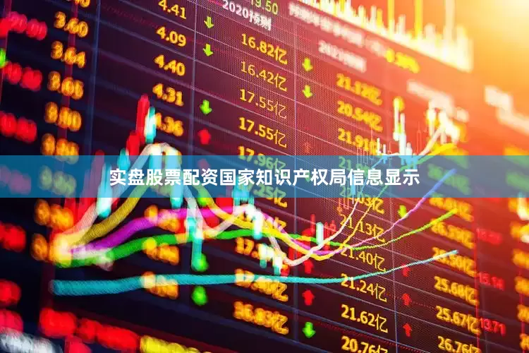 实盘股票配资国家知识产权局信息显示
