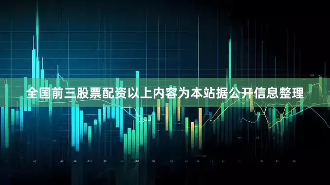全国前三股票配资以上内容为本站据公开信息整理