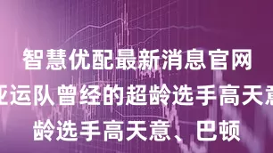 智慧优配最新消息官网既包括亚运队曾经的超龄选手高天意、巴顿