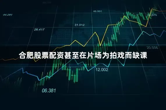 合肥股票配资甚至在片场为拍戏而缺课