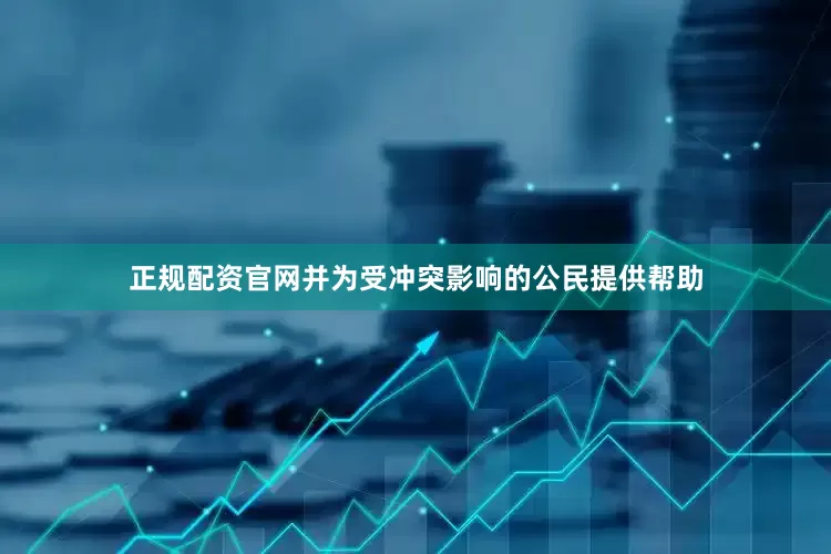 正规配资官网并为受冲突影响的公民提供帮助