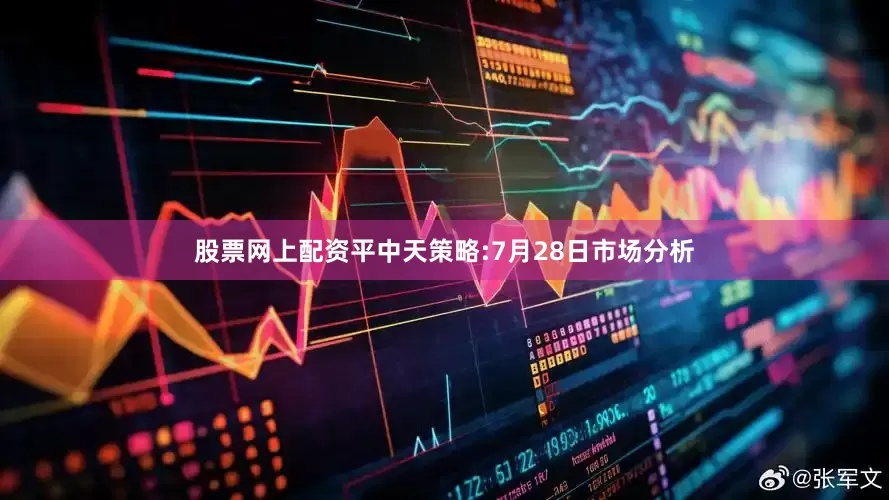 股票网上配资平中天策略:7月28日市场分析