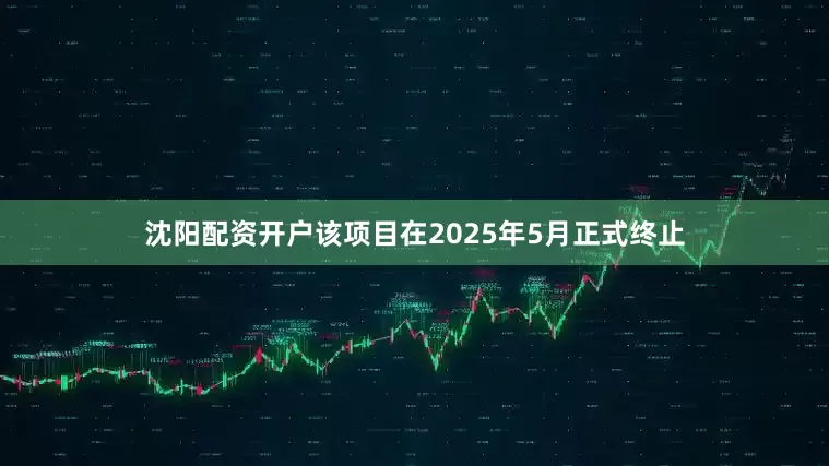 沈阳配资开户该项目在2025年5月正式终止