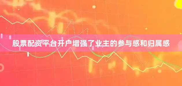 股票配资平台开户增强了业主的参与感和归属感