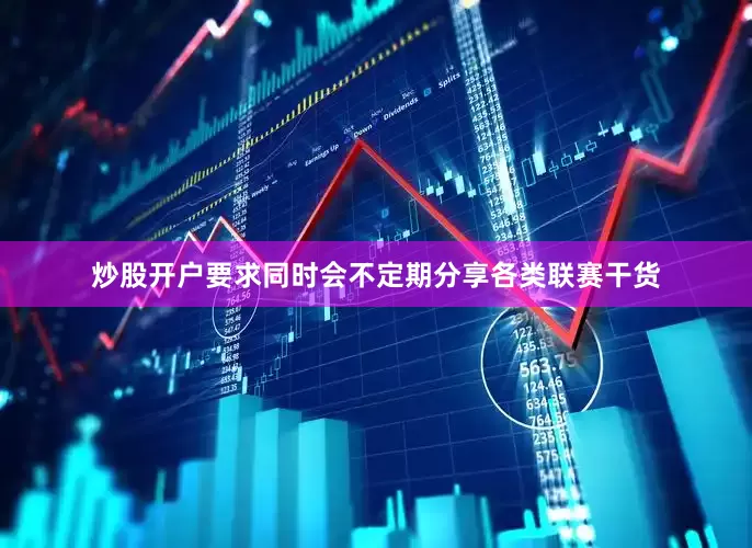 炒股开户要求同时会不定期分享各类联赛干货