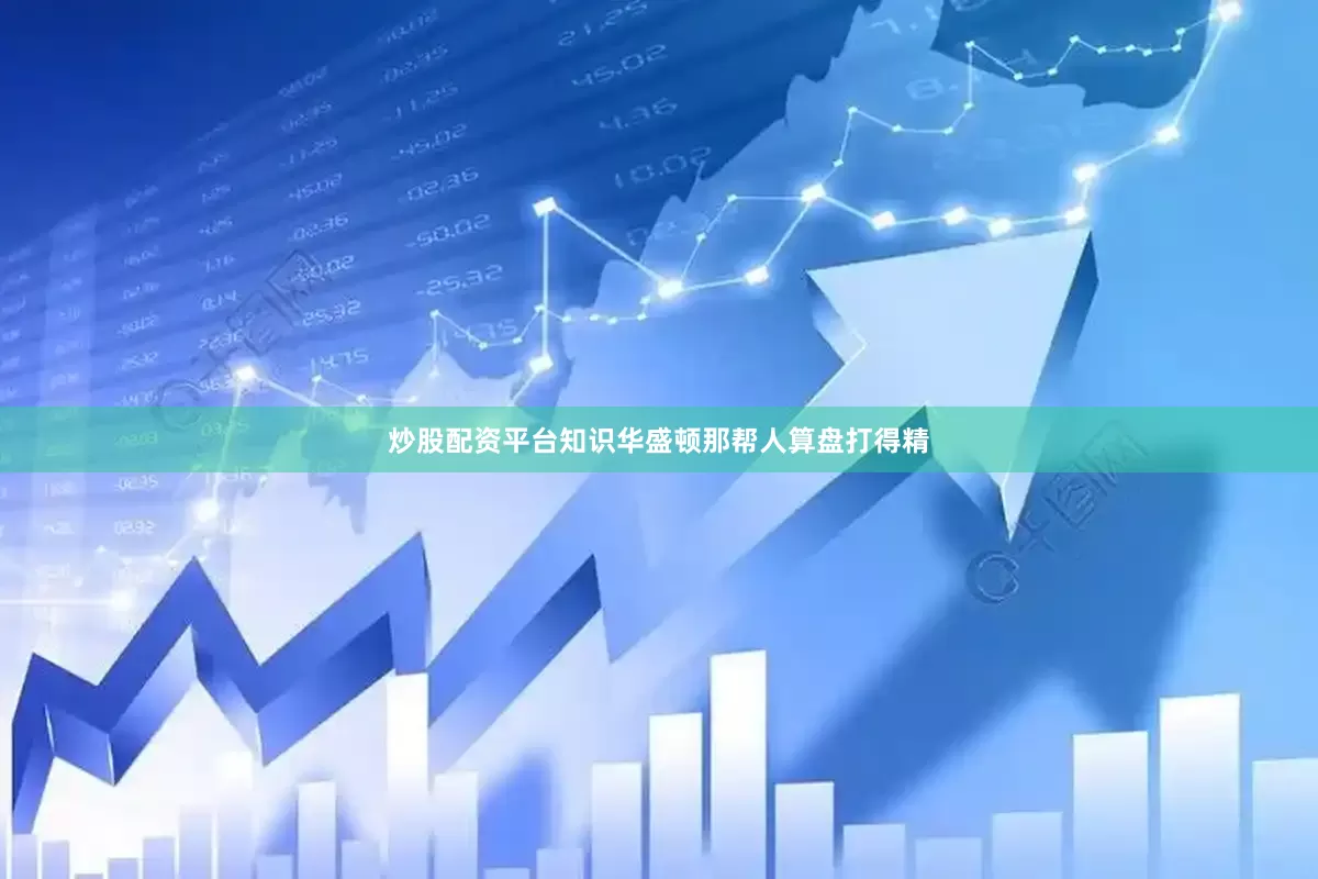 炒股配资平台知识华盛顿那帮人算盘打得精