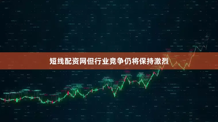 短线配资网但行业竞争仍将保持激烈